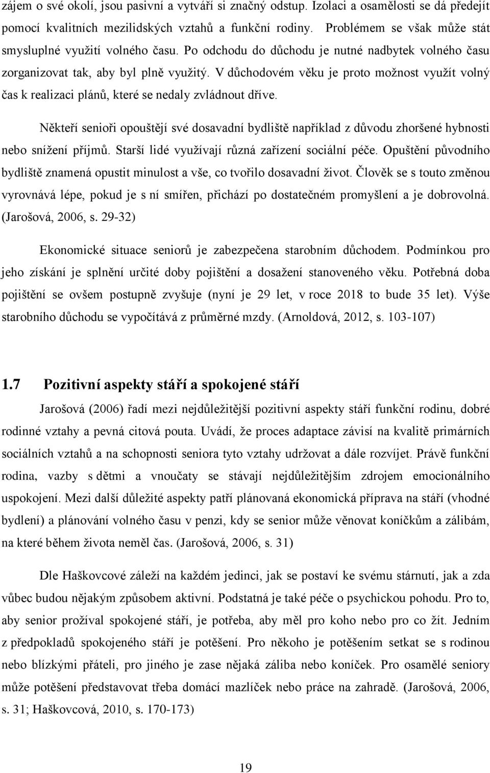 V důchodovém věku je proto moţnost vyuţít volný čas k realizaci plánů, které se nedaly zvládnout dříve.