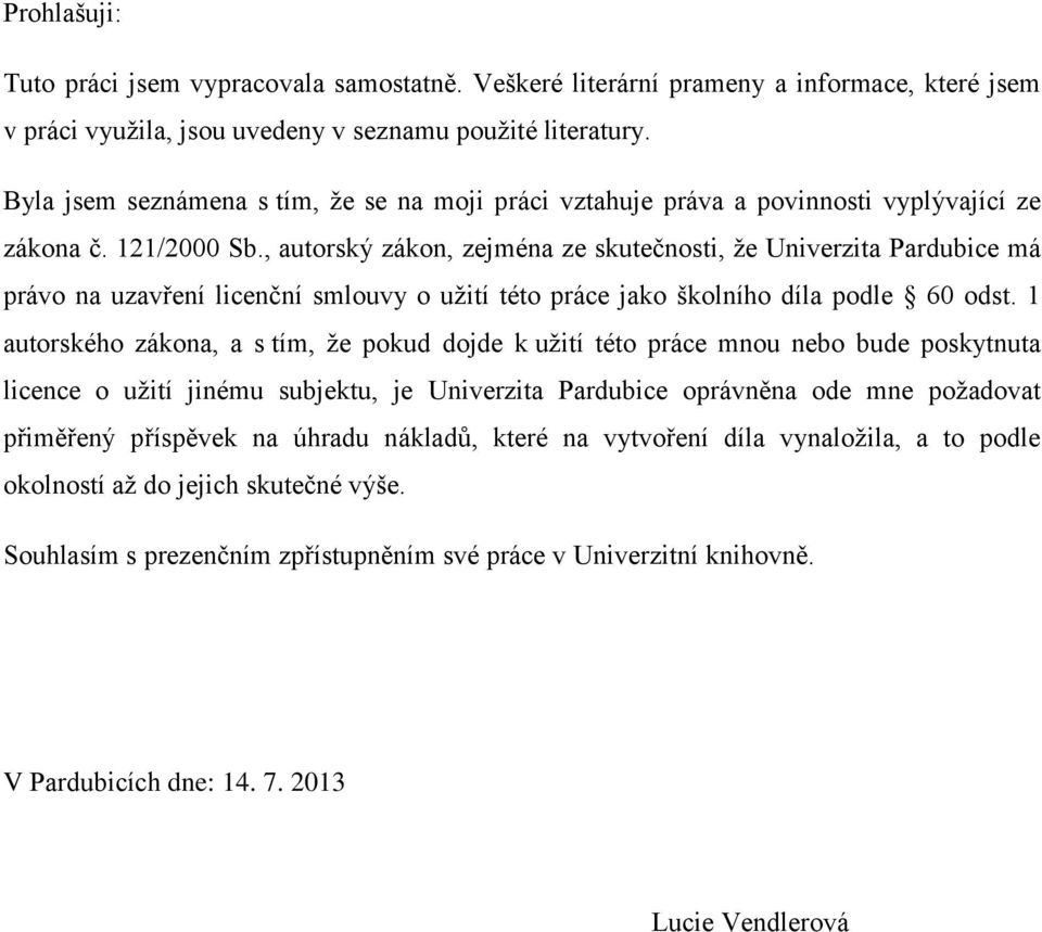 , autorský zákon, zejména ze skutečnosti, ţe Univerzita Pardubice má právo na uzavření licenční smlouvy o uţití této práce jako školního díla podle 60 odst.