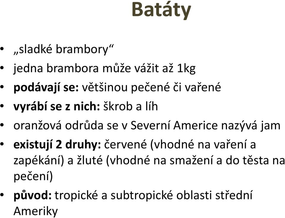 Americe nazývá jam existují 2 druhy: červené (vhodné na vaření a zapékání) a žluté