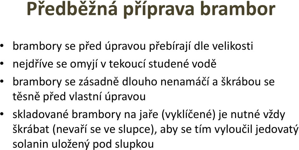 škrábou se těsně před vlastní úpravou skladované brambory na jaře (vyklíčené) je