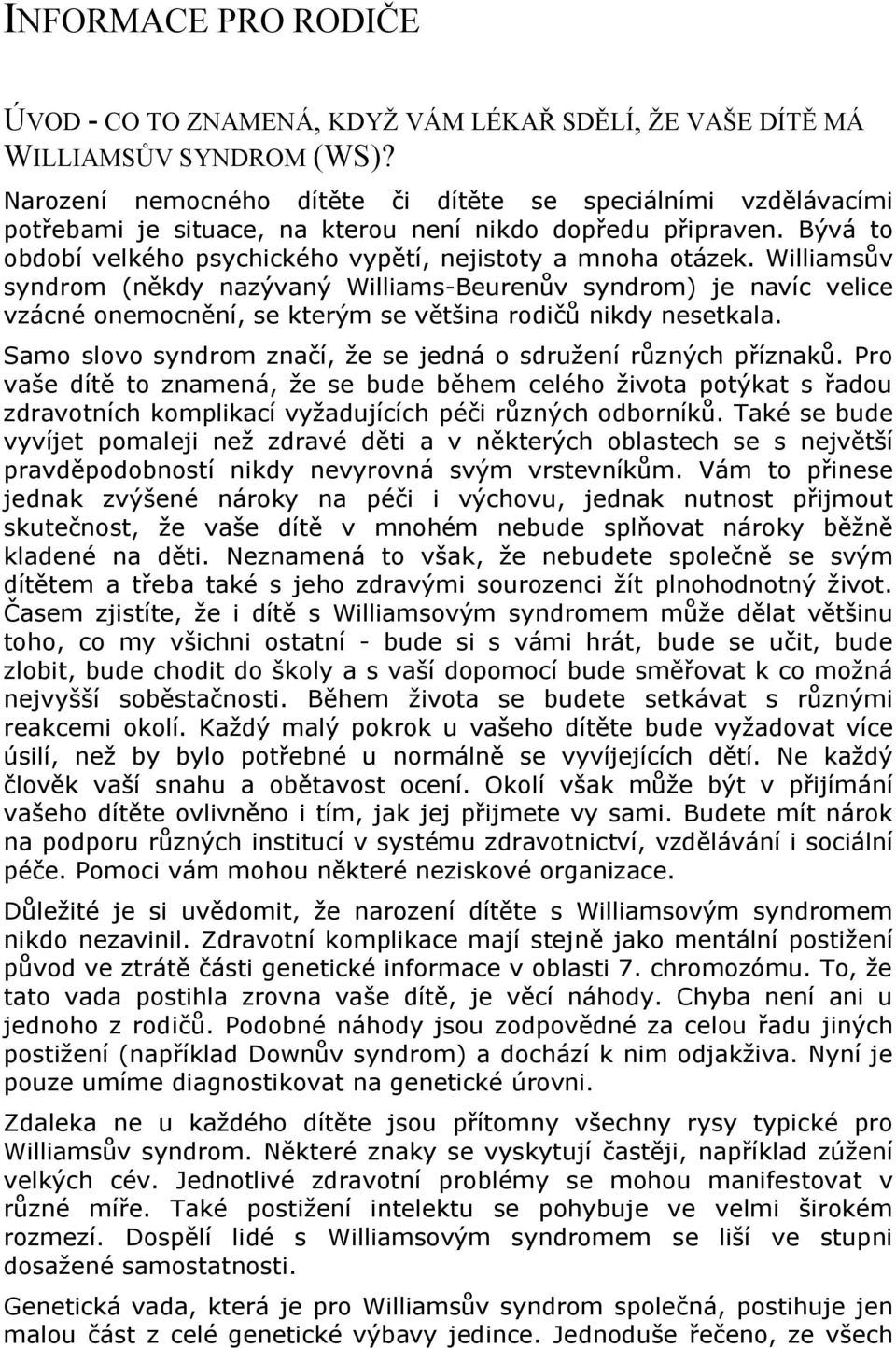 Williamsův syndrom (někdy nazývaný Williams-Beurenův syndrom) je navíc velice vzácné onemocnění, se kterým se většina rodičů nikdy nesetkala.