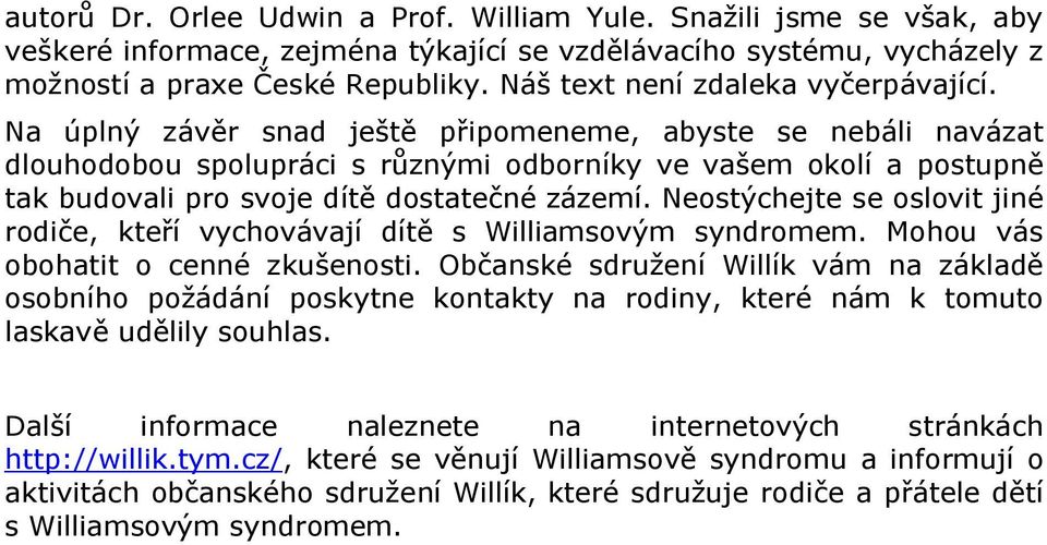 Na úplný závěr snad ještě připomeneme, abyste se nebáli navázat dlouhodobou spolupráci s různými odborníky ve vašem okolí a postupně tak budovali pro svoje dítě dostatečné zázemí.