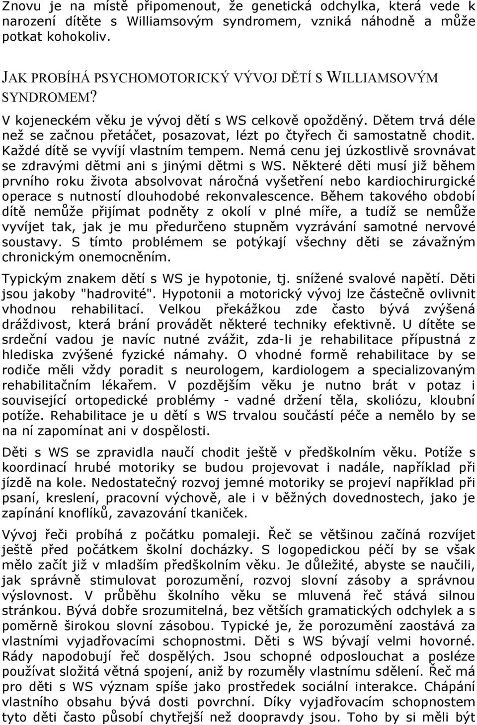 Dětem trvá déle než se začnou přetáčet, posazovat, lézt po čtyřech či samostatně chodit. Každé dítě se vyvíjí vlastním tempem.