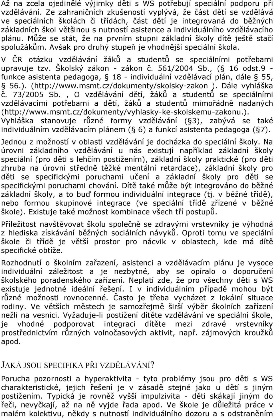 vzdělávacího plánu. Může se stát, že na prvním stupni základní školy dítě ještě stačí spolužákům. Avšak pro druhý stupeň je vhodnější speciální škola.