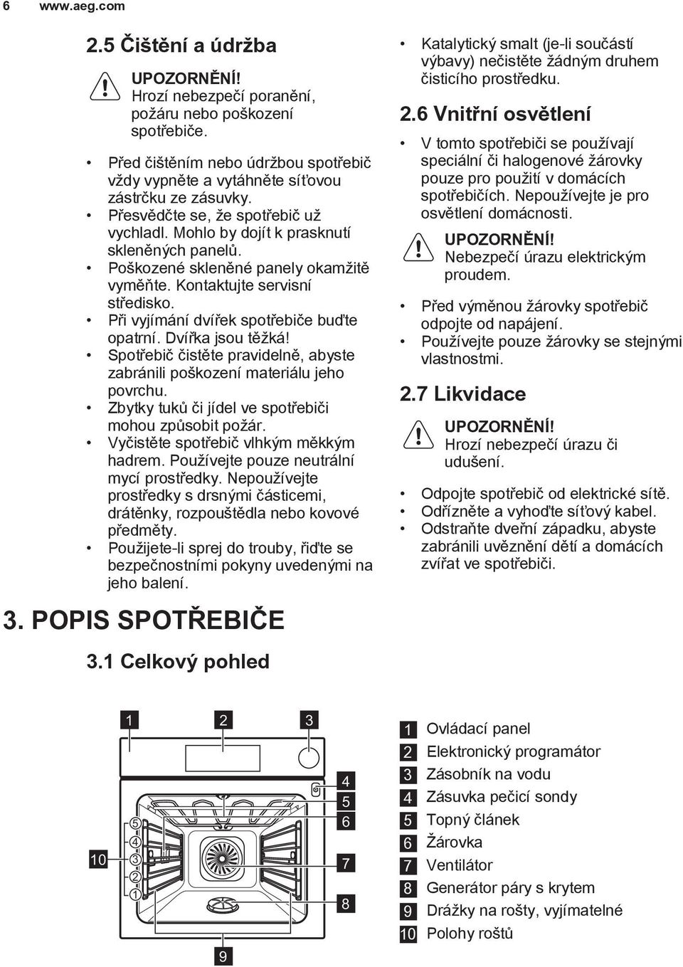 Při vyjímání dvířek spotřebiče buďte opatrní. Dvířka jsou těžká! Spotřebič čistěte pravidelně, abyste zabránili poškození materiálu jeho povrchu.