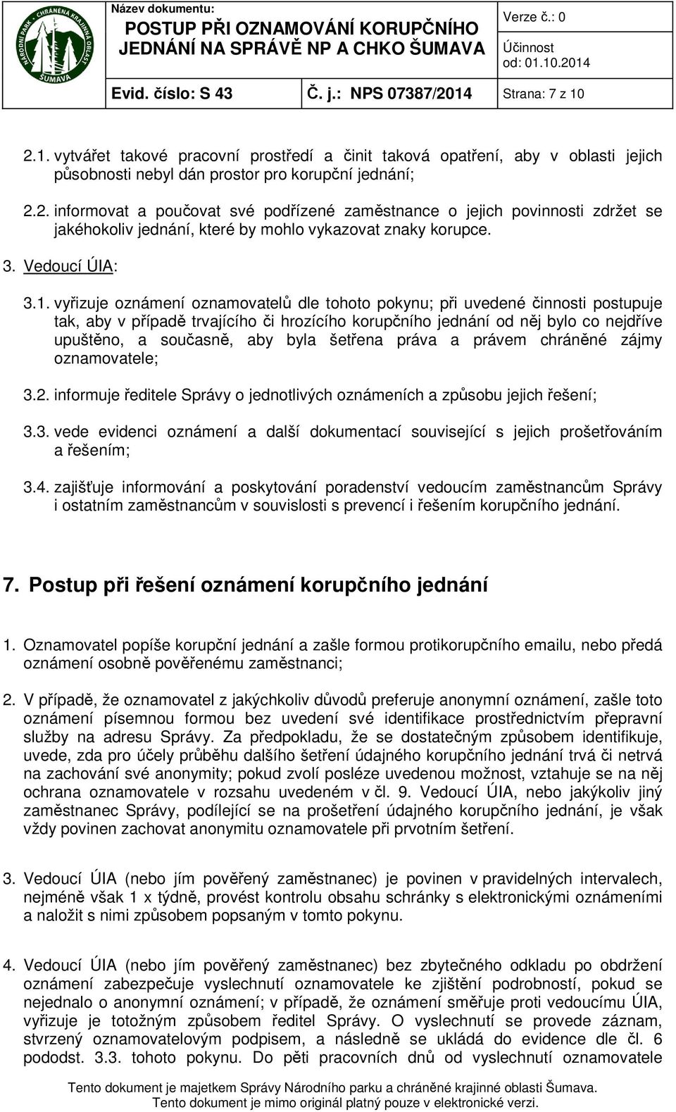 vyřizuje oznámení oznamovatelů dle tohoto pokynu; při uvedené činnosti postupuje tak, aby v případě trvajícího či hrozícího korupčního jednání od něj bylo co nejdříve upuštěno, a současně, aby byla