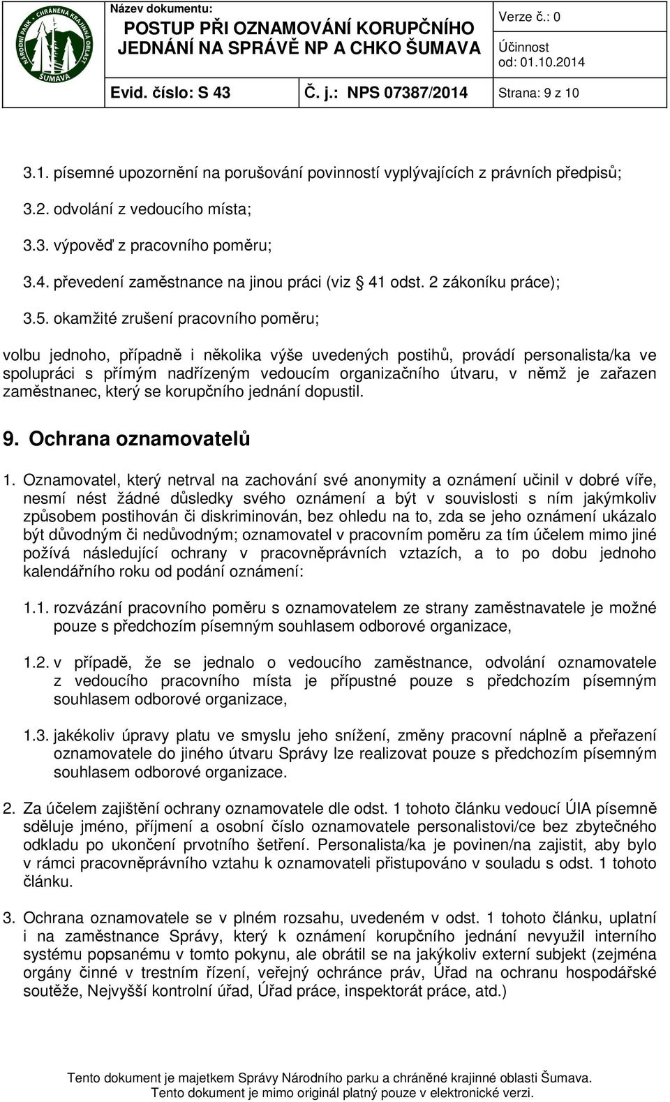 okamžité zrušení pracovního poměru; volbu jednoho, případně i několika výše uvedených postihů, provádí personalista/ka ve spolupráci s přímým nadřízeným vedoucím organizačního útvaru, v němž je