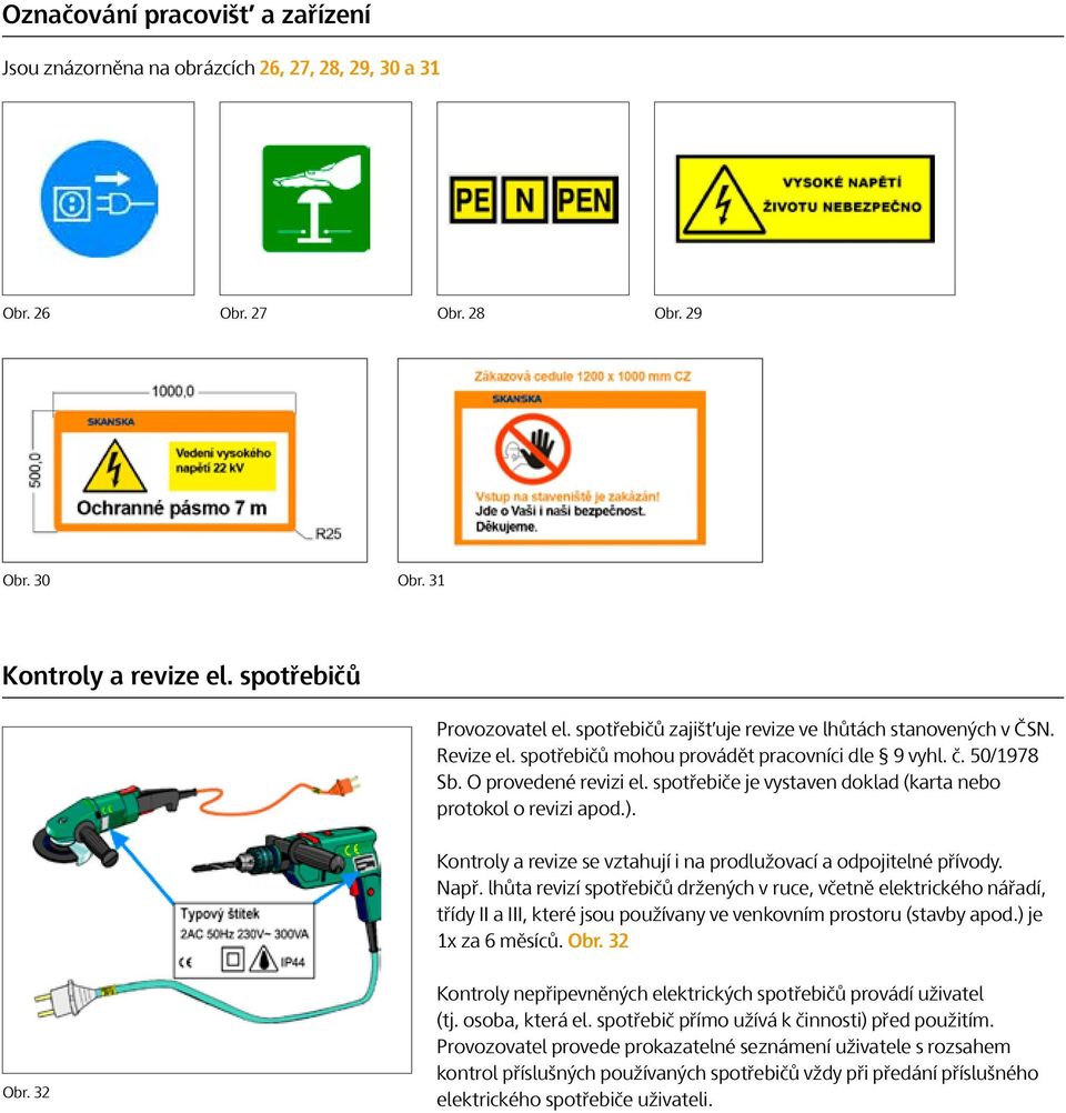 spotřebiče je vystaven doklad (karta nebo protokol o revizi apod.). Kontroly a revize se vztahují i na prodlužovací a odpojitelné přívody. Např.