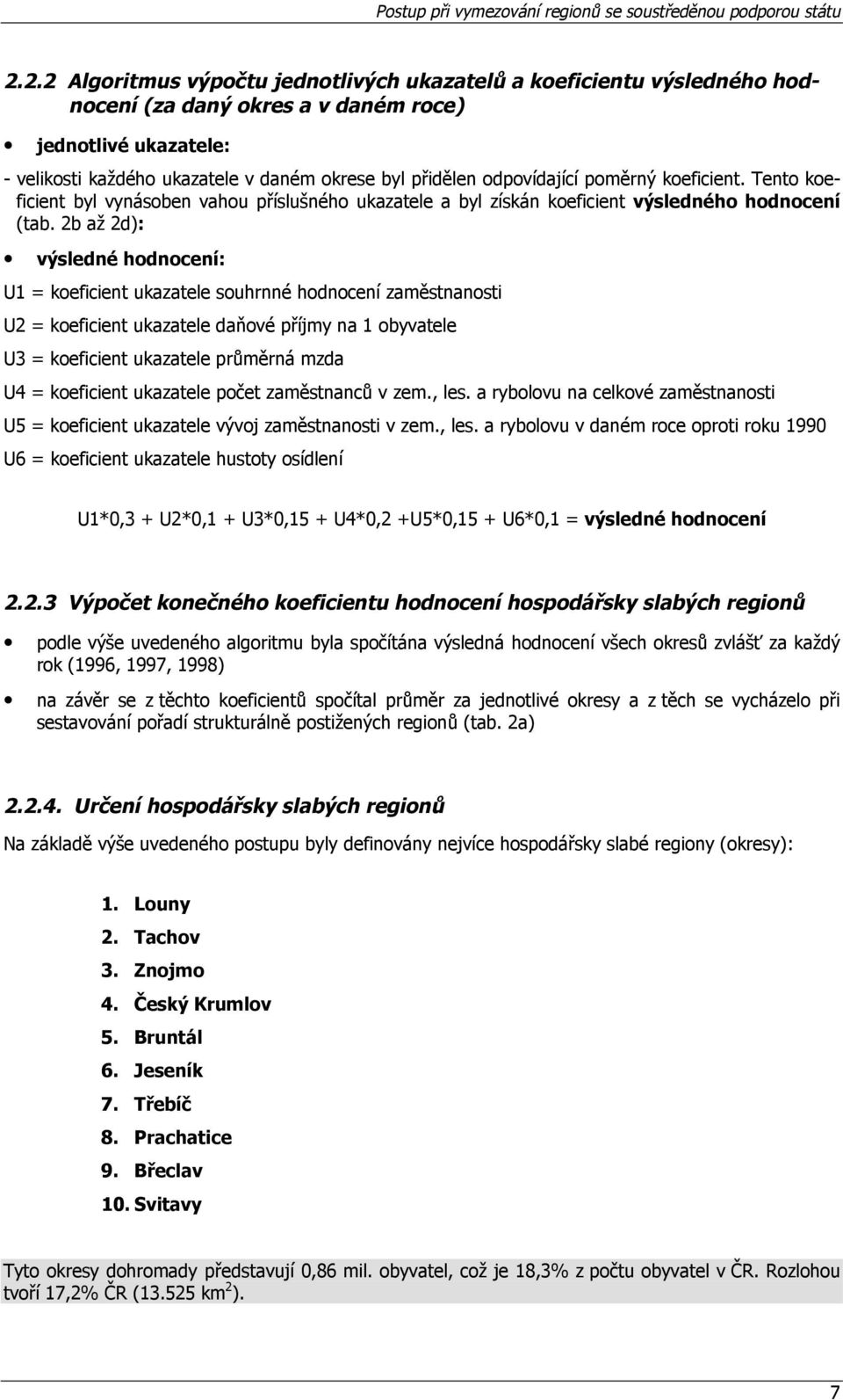 2b až 2d): výsledné hodnocení: U1 = koeficient ukazatele souhrnné hodnocení zaměstnanosti U2 = koeficient ukazatele daňové příjmy na 1 obyvatele U3 = koeficient ukazatele průměrná mzda U4 =