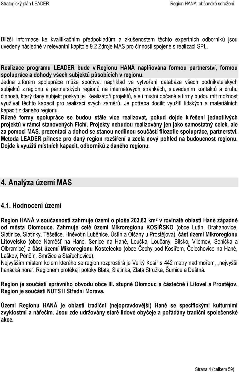 Jedna z forem spolupráce může spočívat například ve vytvoření databáze všech podnikatelských subjektů z regionu a partnerských regionů na internetových stránkách, s uvedením kontaktů a druhu