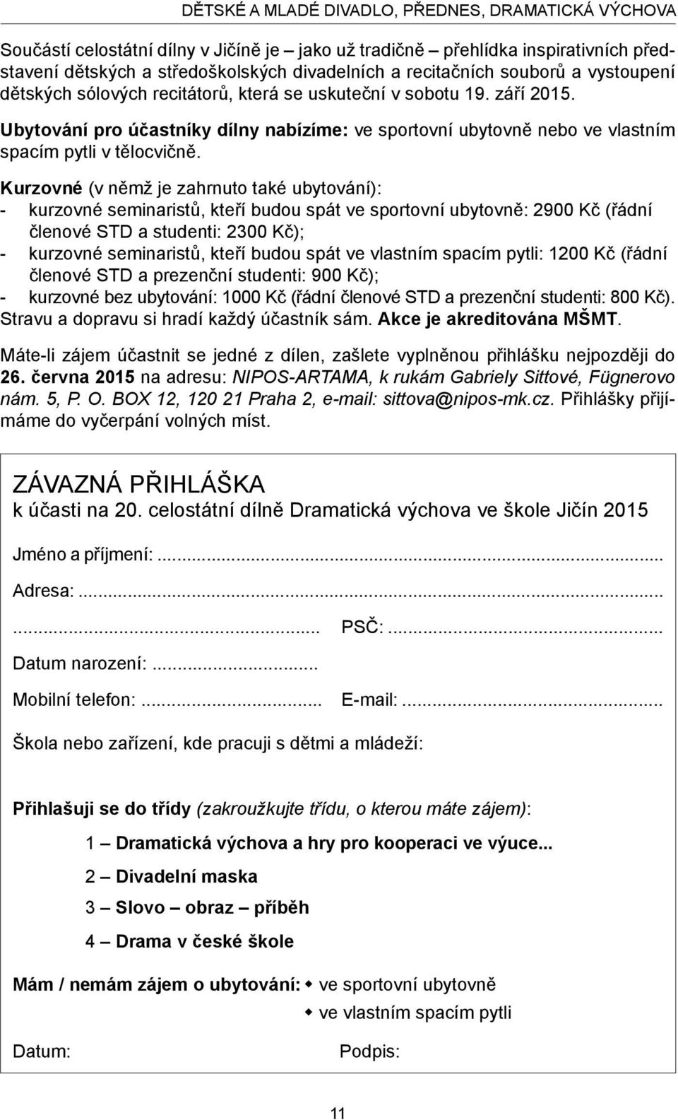 Kurzovné (v němž je zahrnuto také ubytování): - kurzovné seminaristů, kteří budou spát ve sportovní ubytovně: 2900 Kč (řádní členové STD a studenti: 2300 Kč); - kurzovné seminaristů, kteří budou spát