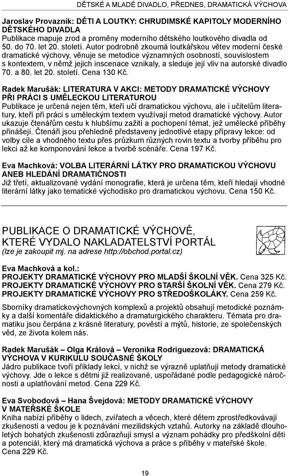 Autor podrobně zkoumá loutkářskou větev moderní české dramatické výchovy, věnuje se metodice významných osobností, souvislostem s kontextem, v němž jejich inscenace vznikaly, a sleduje její vliv na