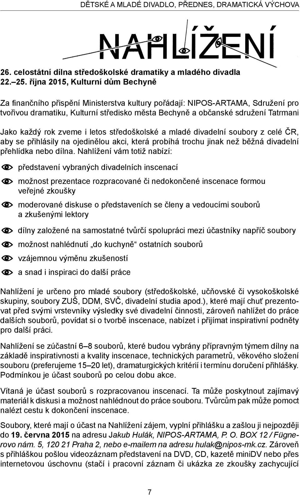 Jako každý rok zveme i letos středoškolské a mladé divadelní soubory z celé ČR, aby se přihlásily na ojedinělou akci, která probíhá trochu jinak než běžná divadelní přehlídka nebo dílna.