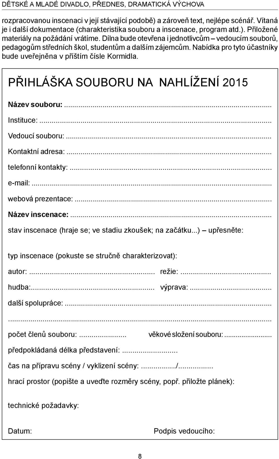 Dílna bude otevřena i jednotlivcům vedoucím souborů, pedagogům středních škol, studentům a dalším zájemcům. Nabídka pro tyto účastníky bude uveřejněna v příštím čísle Kormidla.