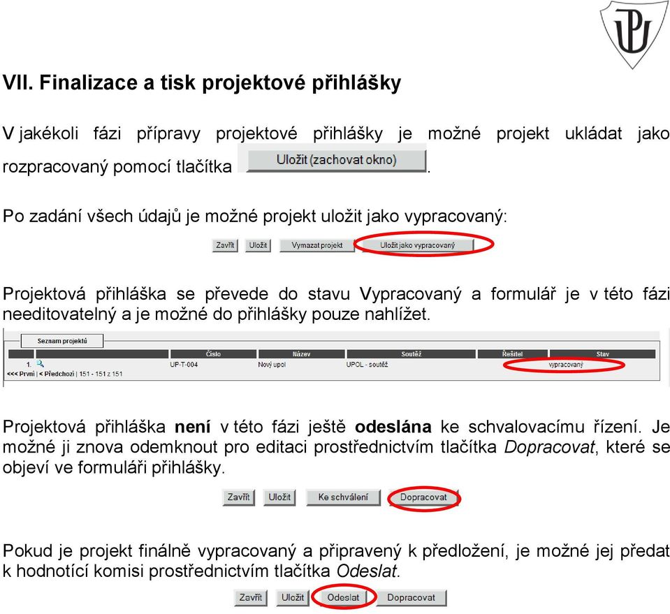 do přihlášky pouze nahlížet. Projektová přihláška není v této fázi ještě odeslána ke schvalovacímu řízení.