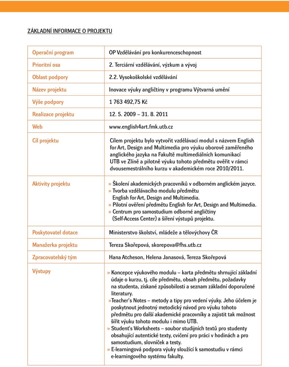 2011 Web Cíl projektu Aktivity projektu Poskytovatel dotace Manažerka projektu Zpracovatelský tým Výstupy www.english4art.fmk.utb.