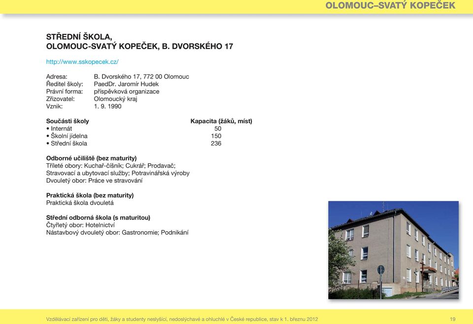 1990 Internát 50 Školní jídelna 150 Střední škola 236 Odborné učiliště (bez maturity) Tříleté obory: Kuchař-číšník; Cukrář; Prodavač; Stravovací a ubytovací