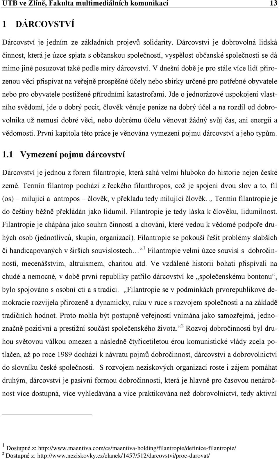 V dnešní době je pro stále více lidí přirozenou věcí přispívat na veřejně prospěšné účely nebo sbírky určené pro potřebné obyvatele nebo pro obyvatele postižené přírodními katastrofami.