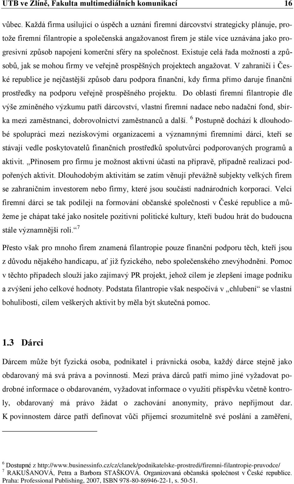 komerční sféry na společnost. Existuje celá řada možností a způsobů, jak se mohou firmy ve veřejně prospěšných projektech angažovat.