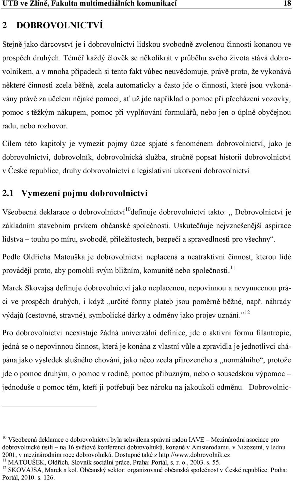 automaticky a často jde o činnosti, které jsou vykonávány právě za účelem nějaké pomoci, ať už jde například o pomoc při přecházení vozovky, pomoc s těžkým nákupem, pomoc při vyplňování formulářů,