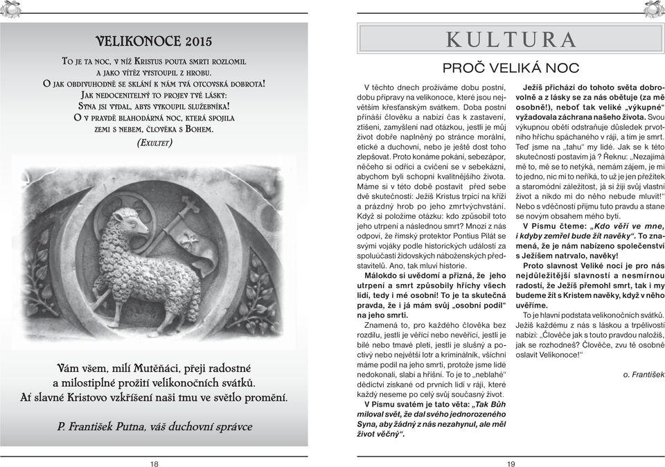 (EXULTET) Vám všem, milí Mutěňáci, přeji radostné a milostiplné prožití velikonočních svátků. Ať slavné Kristovo vzkříšení naši tmu ve světlo promění. P.