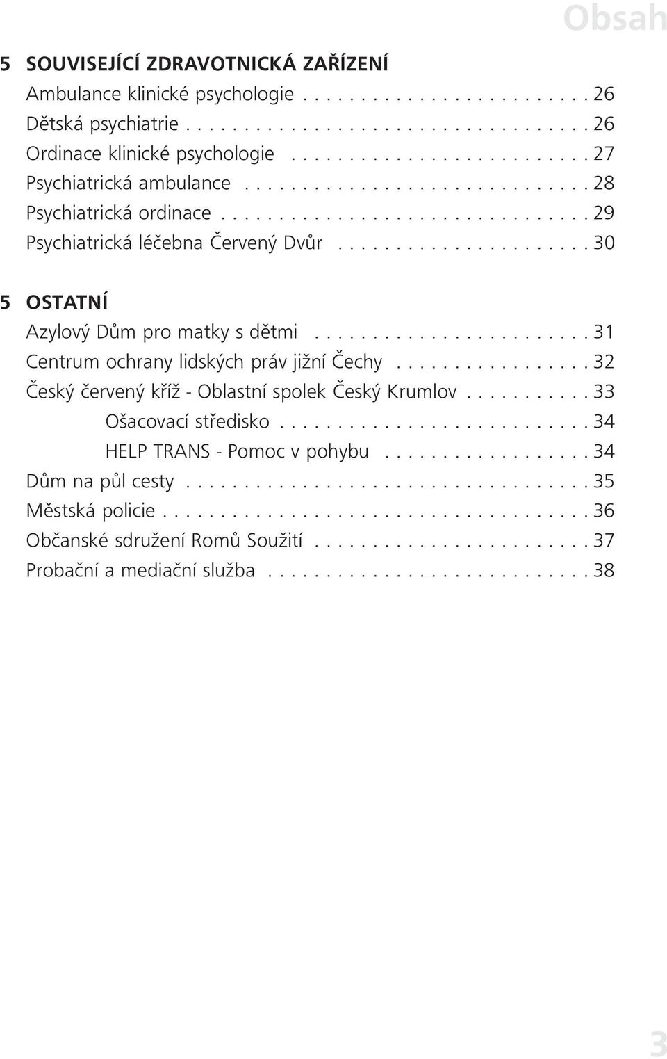 ..................... 30 5 OSTATNÍ Azylový Dům pro matky s dětmi........................ 31 Centrum ochrany lidských práv jižní Čechy................. 32 Český červený kříž - Oblastní spolek Český Krumlov.