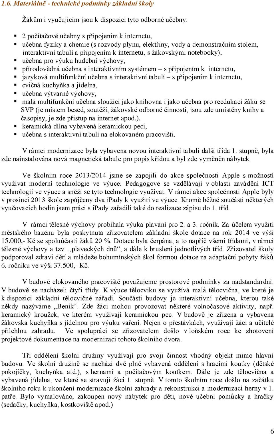 připojením k internetu, jazyková multifunkční učebna s interaktivní tabulí s připojením k internetu, cvičná kuchyňka a jídelna, učebna výtvarné výchovy, malá multifunkční učebna sloužící jako