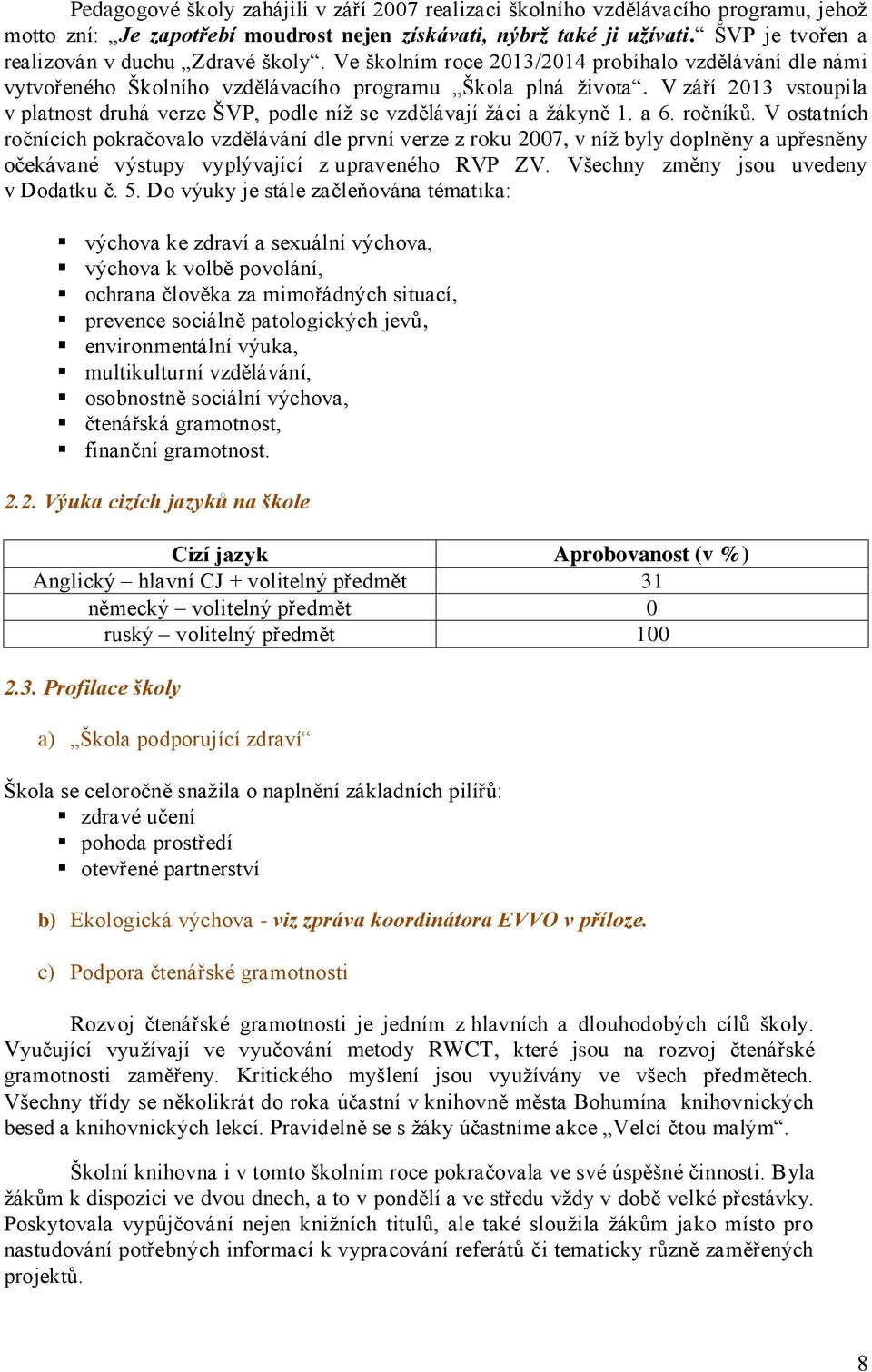 V září 2013 vstoupila v platnost druhá verze ŠVP, podle níž se vzdělávají žáci a žákyně 1. a 6. ročníků.