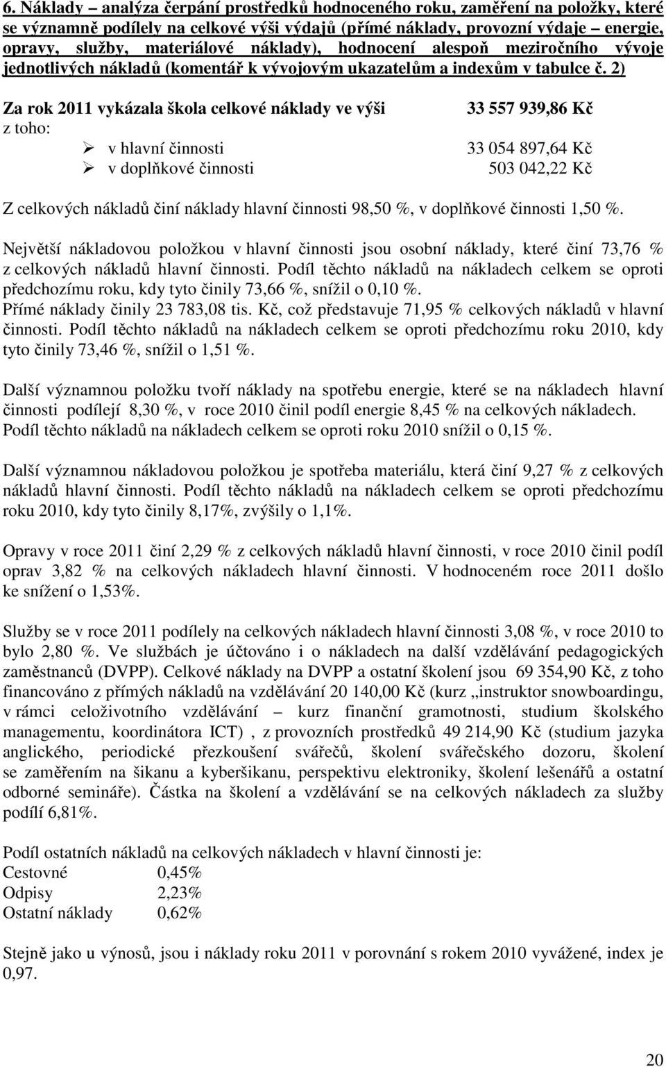 2) Za rok 2011 vykázala škola celkové náklady ve výši z toho: v hlavní i v doplňkové i 33 557 939,86 Kč 33 054 897,64 Kč 503 042,22 Kč Z celkových nákladů činí náklady hlavní i 98,50 %, v doplňkové i