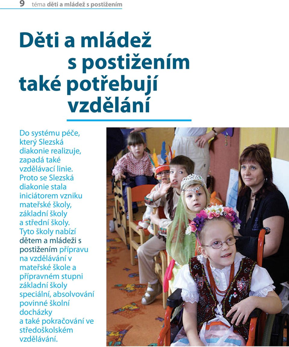 Proto se Slezská diakonie stala iniciátorem vzniku mateřské školy, základní školy a střední školy.