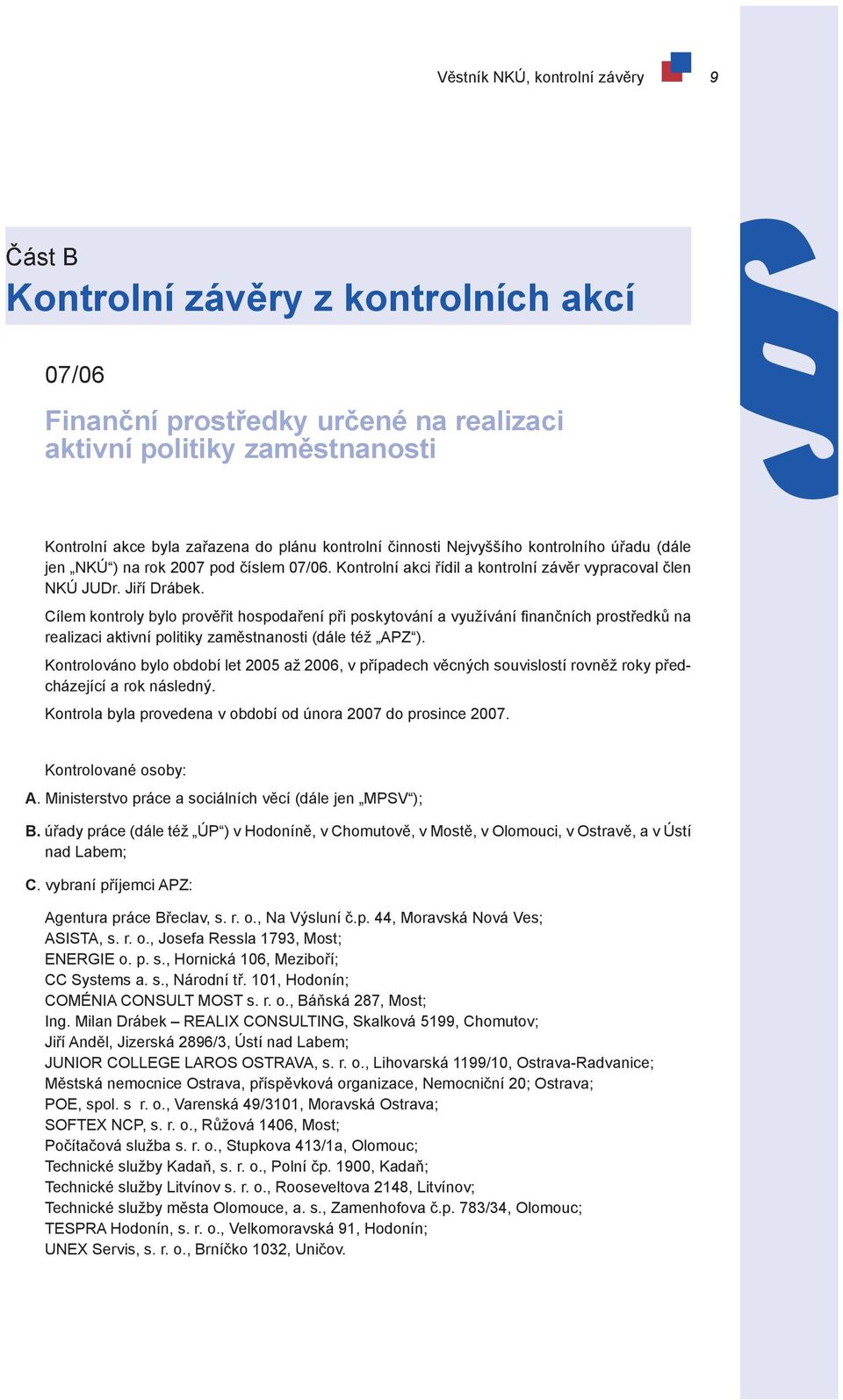 Cílem kontroly bylo prověřit hospodaření při poskytování a využívání finančních prostředků na realizaci aktivní politiky zaměstnanosti (dále též APZ ).