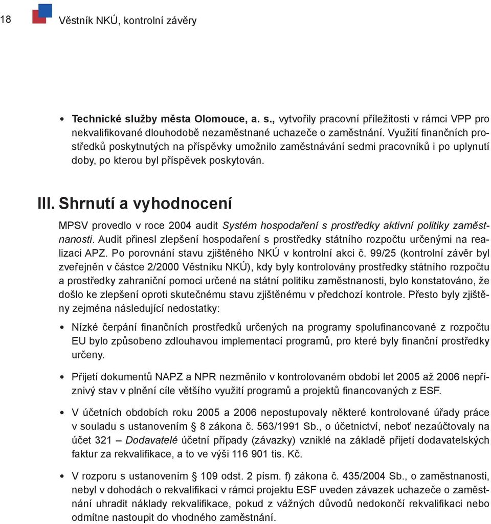 Shrnutí a vyhodnocení MPSV provedlo v roce 2004 audit Systém hospodaření s prostředky aktivní politiky zaměstnanosti.