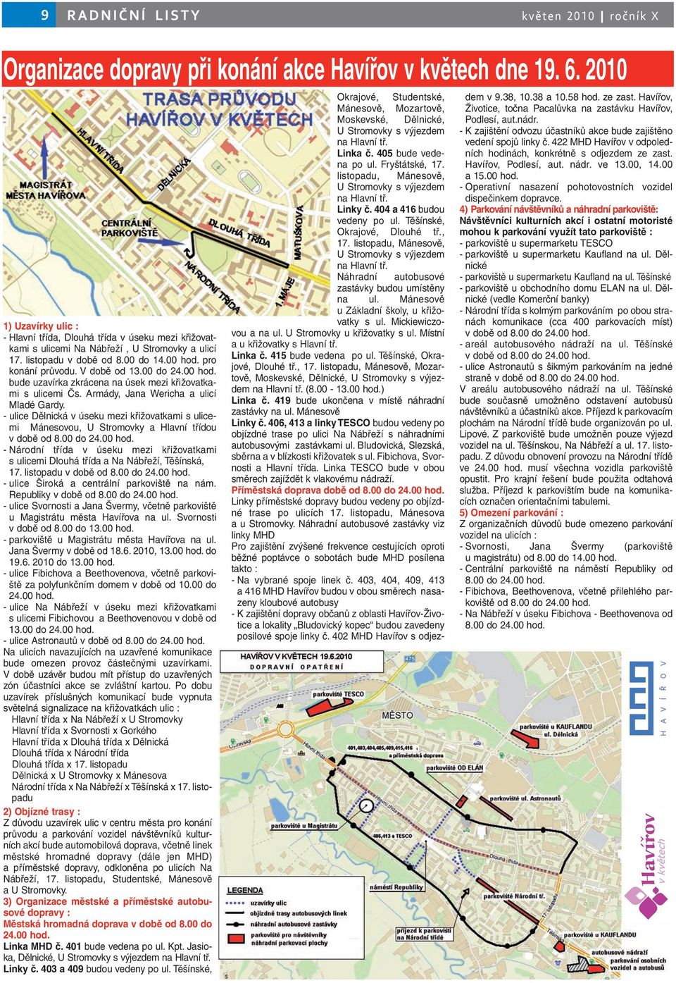 - ulice Dělnická v úseku mezi křižovatkami s ulicemi Mánesovou, U Stromovky a Hlavní třídou v době od 8.00 do 24.00 hod.