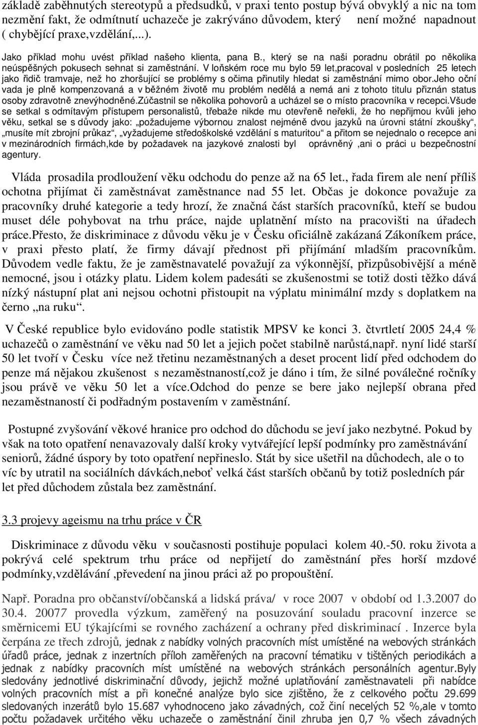 V loňském roce mu bylo 59 let,pracoval v posledních 25 letech jako řidič tramvaje, než ho zhoršující se problémy s očima přinutily hledat si zaměstnání mimo obor.