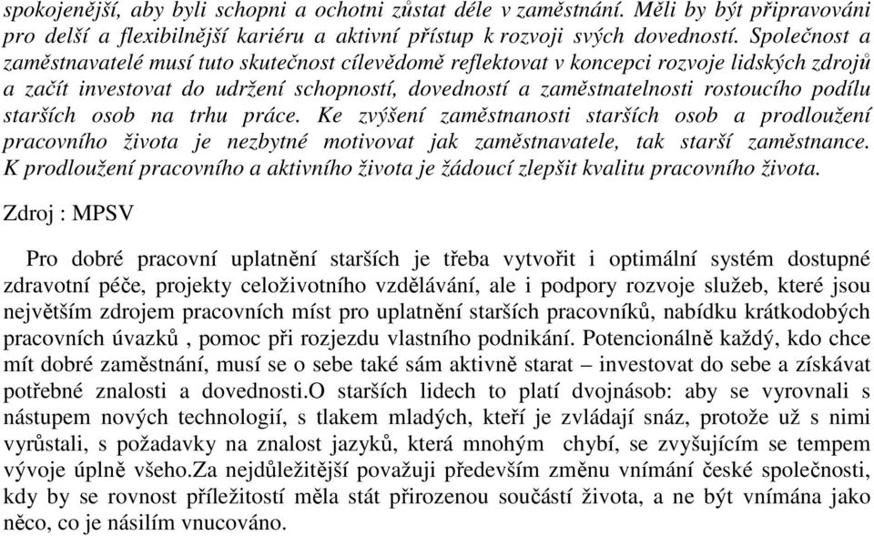 starších osob na trhu práce. Ke zvýšení zaměstnanosti starších osob a prodloužení pracovního života je nezbytné motivovat jak zaměstnavatele, tak starší zaměstnance.