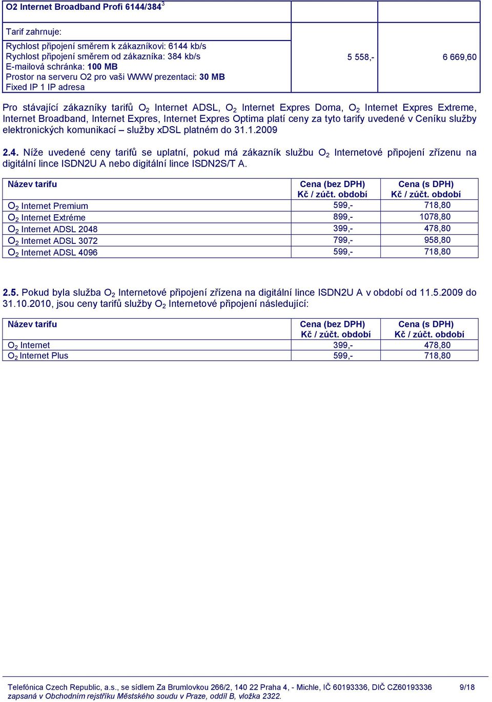 služby xdsl platném do 31.1.2009 2.4. Níže uvedené ceny tarifů se uplatní, pokud má zákazník službu O 2 Internetové připojení zřízenu na digitální lince ISDN2U A nebo digitální lince ISDN2S/T A.