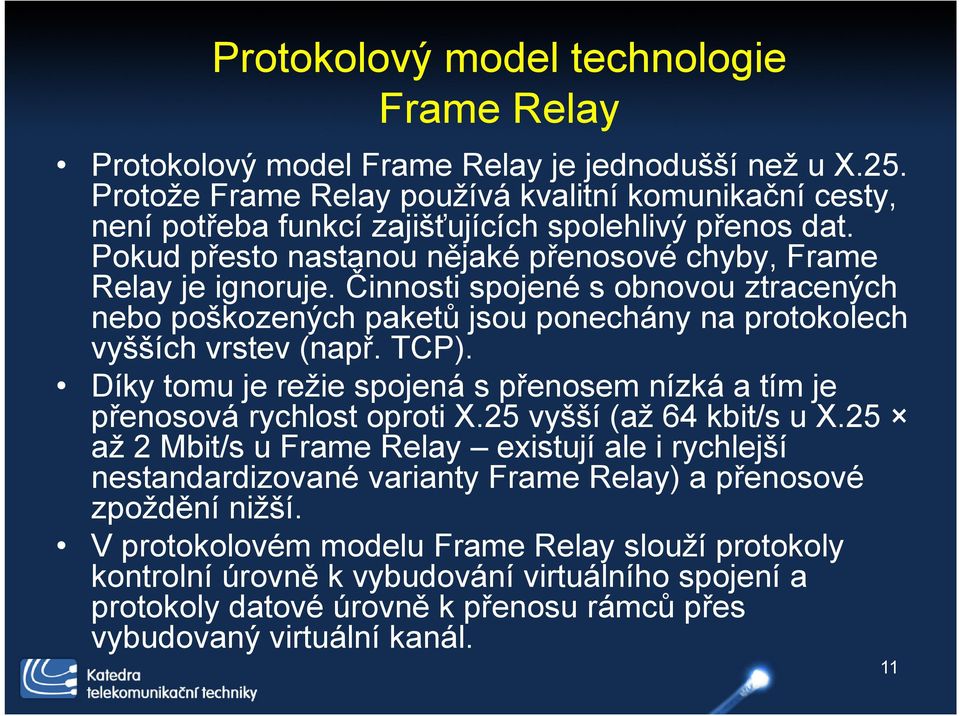 Činnosti spojené s obnovou ztracených nebo poškozených paketů jsou ponechány na protokolech vyšších vrstev (např. TCP).