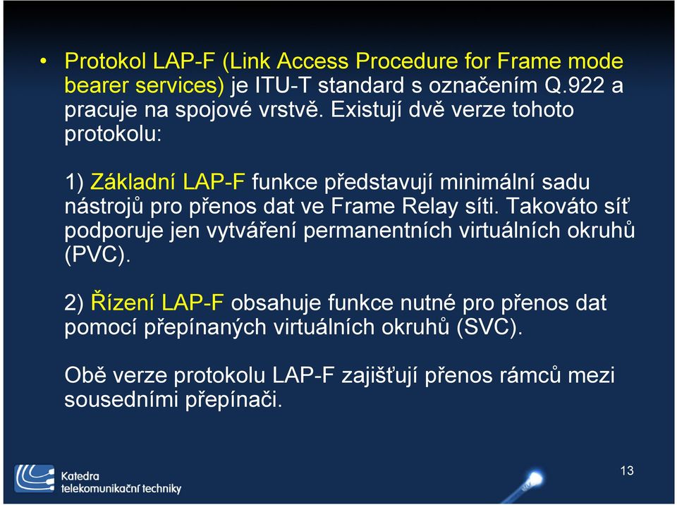 Existují dvě verze tohoto protokolu: 1) Základní LAP-F funkce představují minimální sadu nástrojů pro přenos dat ve Frame Relay