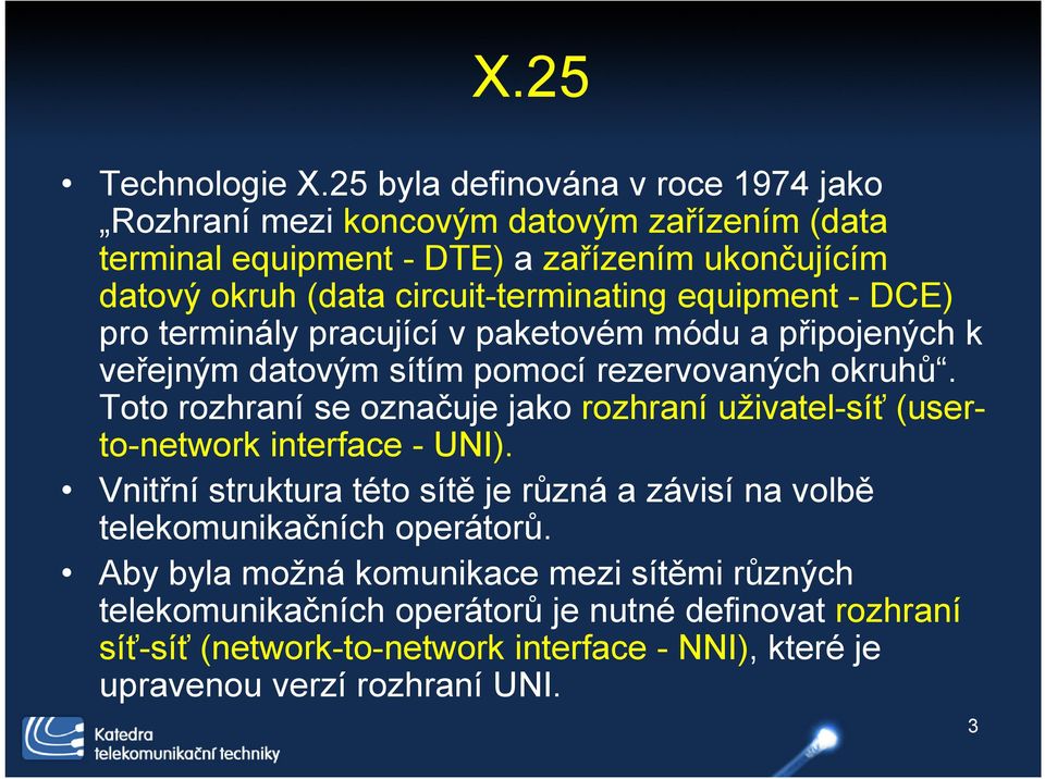 circuit-terminating equipment - DCE) pro terminály pracující v paketovém módu a připojených k veřejným datovým sítím pomocí rezervovaných okruhů.