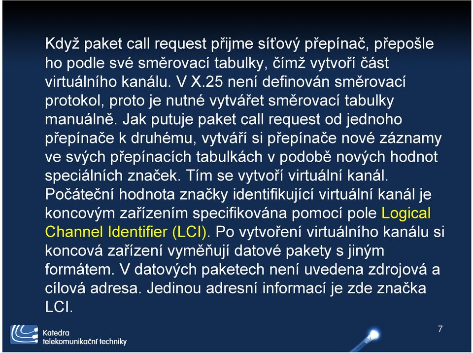 Jak putuje paket call request od jednoho přepínače k druhému, vytváří si přepínače nové záznamy ve svých přepínacích tabulkách v podobě nových hodnot speciálních značek.