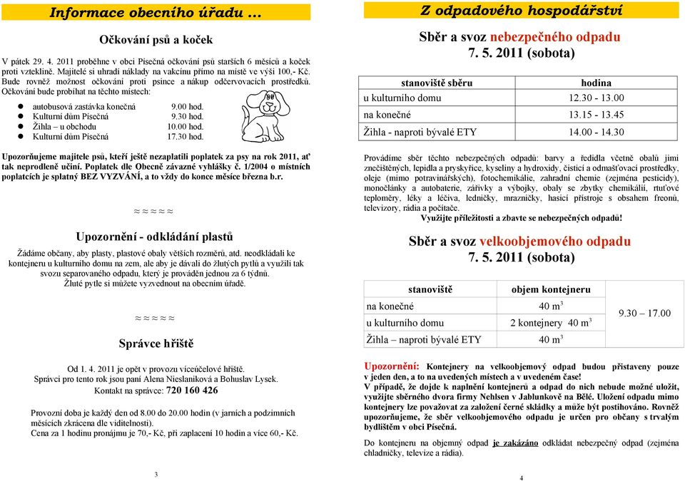 Bude rovněž možnost očkování proti psince a nákup odčervovacích prostředků.