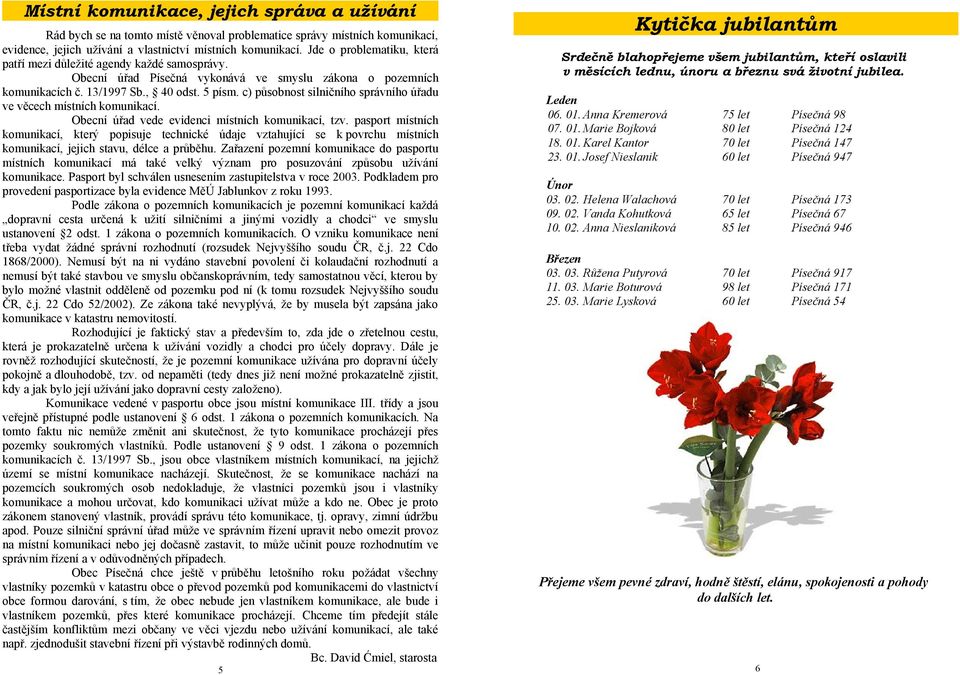 c) působnost silničního správního úřadu ve věcech místních komunikací. Obecní úřad vede evidenci místních komunikací, tzv.