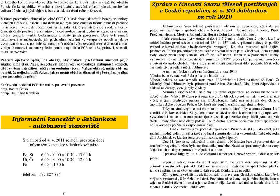 V rámci preventivní činnosti policisté OOP ČR Jablunkov uskutečnili besedy se seniory v obcích Hrádek a Písečná.