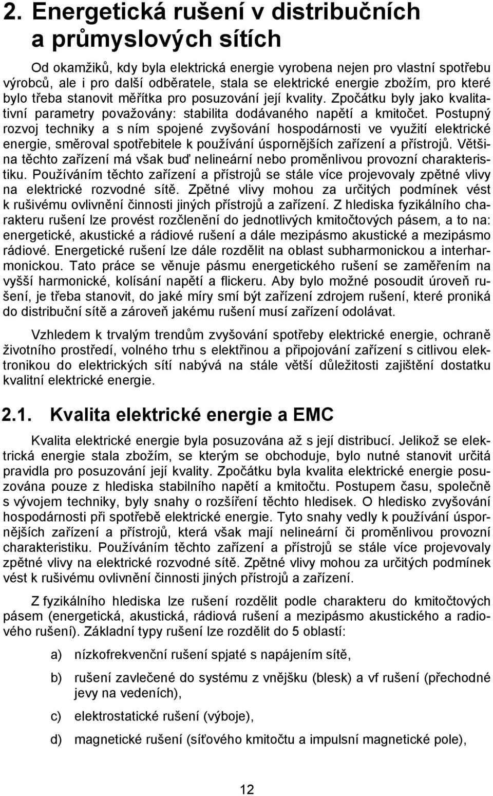 Postupný rozvoj techniky a s ním spojené zvyšování hospodárnosti ve využití elektrické energie, směroval spotřebitele k používání úspornějších zařízení a přístrojů.