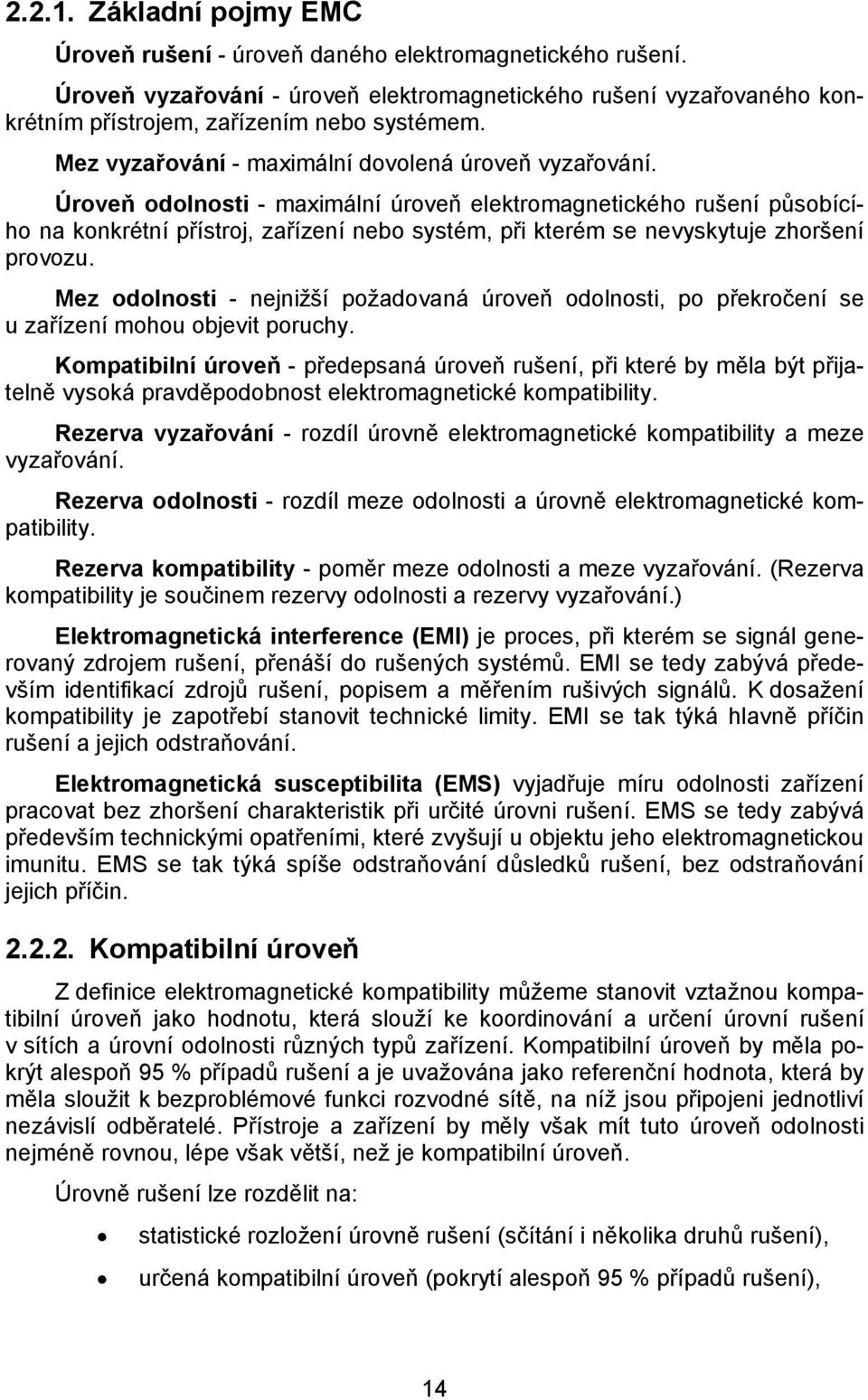 Úroveň odolnosti - maximální úroveň elektromagnetického rušení působícího na konkrétní přístroj, zařízení nebo systém, při kterém se nevyskytuje zhoršení provozu.