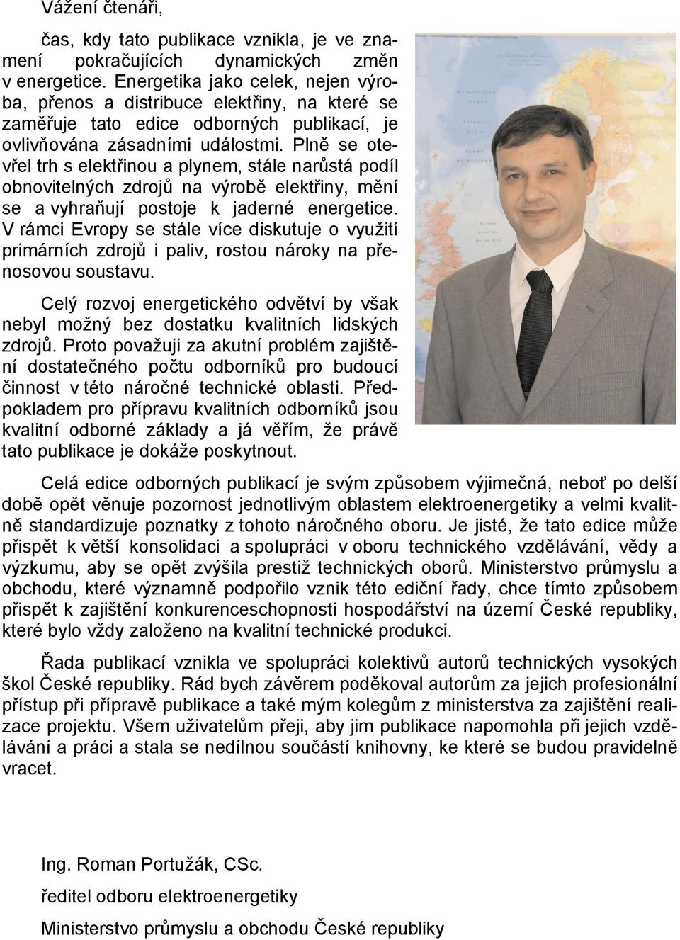 Plně se otevřel trh s elektřinou a plynem, stále narůstá podíl obnovitelných zdrojů na výrobě elektřiny, mění se a vyhraňují postoje k jaderné energetice.