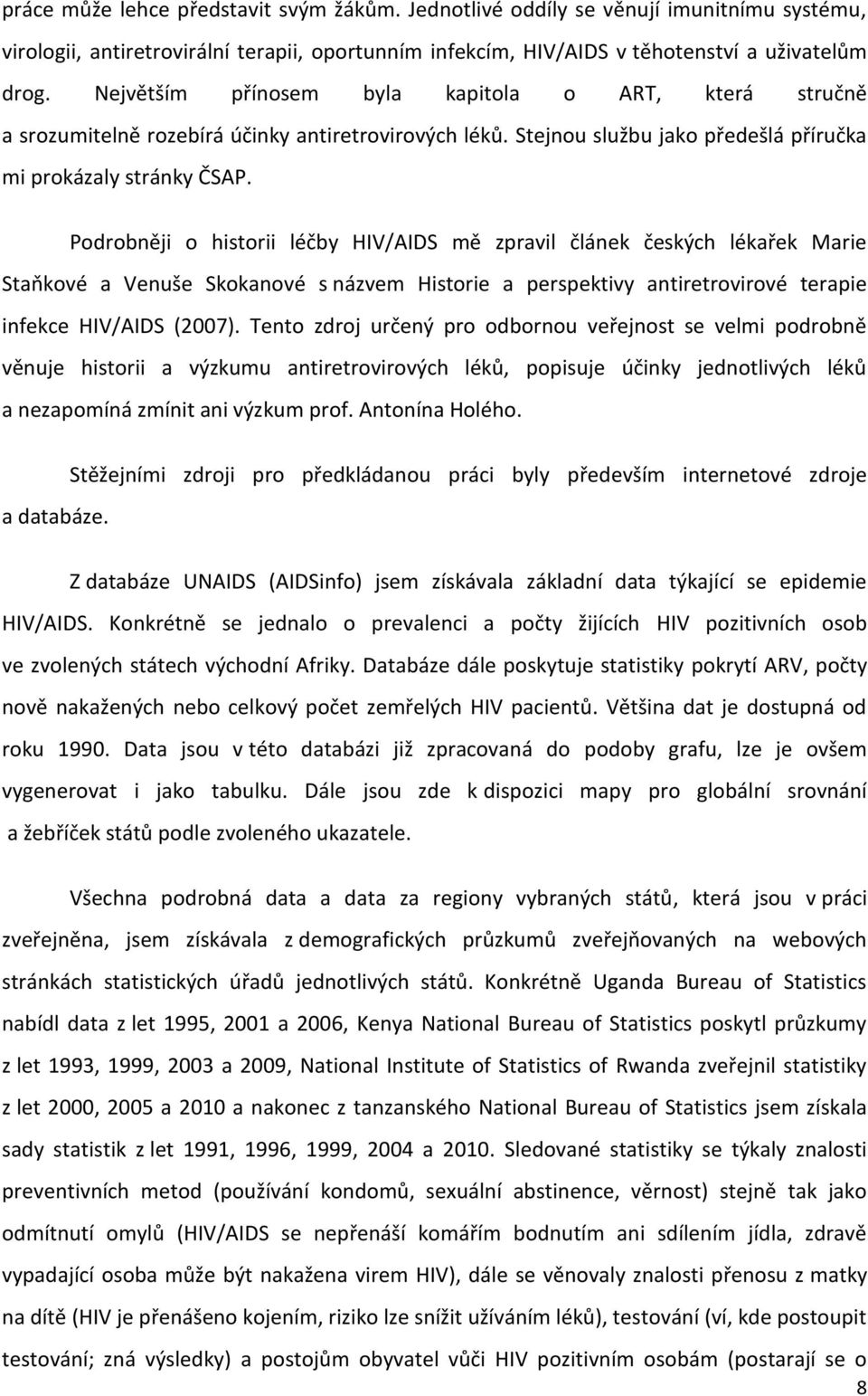 Podrobněji o historii léčby HIV/AIDS mě zpravil článek českých lékařek Marie Staňkové a Venuše Skokanové s názvem Historie a perspektivy antiretrovirové terapie infekce HIV/AIDS (2007).