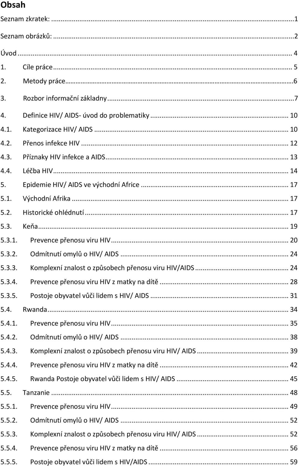 .. 17 5.3. Keňa... 19 5.3.1. Prevence přenosu viru HIV... 20 5.3.2. Odmítnutí omylů o HIV/ AIDS... 24 5.3.3. Komplexní znalost o způsobech přenosu viru HIV/AIDS... 24 5.3.4. Prevence přenosu viru HIV z matky na dítě.