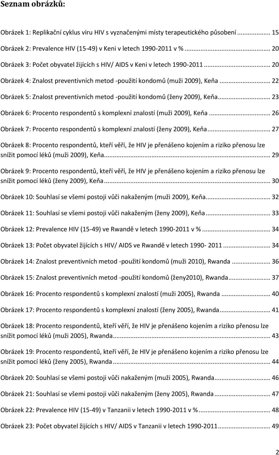 .. 22 Obrázek 5: Znalost preventivních metod -použití kondomů (ženy 2009), Keňa... 23 Obrázek 6: Procento respondentů s komplexní znalostí (muži 2009), Keňa.