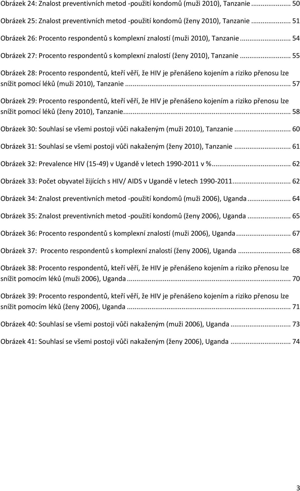 .. 55 Obrázek 28: Procento respondentů, kteří věří, že HIV je přenášeno kojením a riziko přenosu lze snížit pomocí léků (muži 2010), Tanzanie.